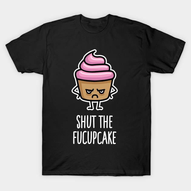 Shut the fucupcake shut up funny cupcake pun T-Shirt by LaundryFactory